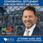 Confidential settlement for non-profit Metanoia. Attorney Mark Joye Head of Litigation Department